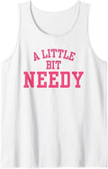A Little Bit Needy Funny Sarcastic Self Aware Humor Quote Tank Top