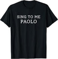 Sing to Me Paolo Funny Sarcastic Quote T-Shirt