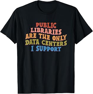 Public Libraries are the only Data Centers i Support T-Shirt