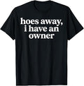 Hoes Away, I Have an Owner Funny Relationship Humor T-Shirt