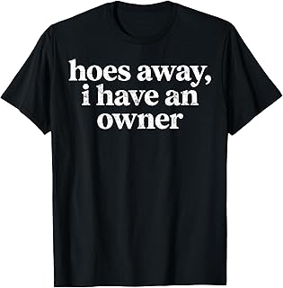Hoes Away, I Have an Owner Funny Relationship Humor T-Shirt