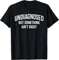 Undiagnosed But Something Aint Right Funny Sarcastic Vintage T-Shirt