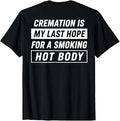 (On Back) Cremation is My Last Hope for A Smoking Hot Body T-Shirt