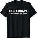 Undiagnosed But Something Aint Right Womens T-Shirt