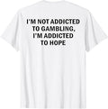 I'm Not Addicted to Gambling I'm Addicted to Hope Funny T-Shirt