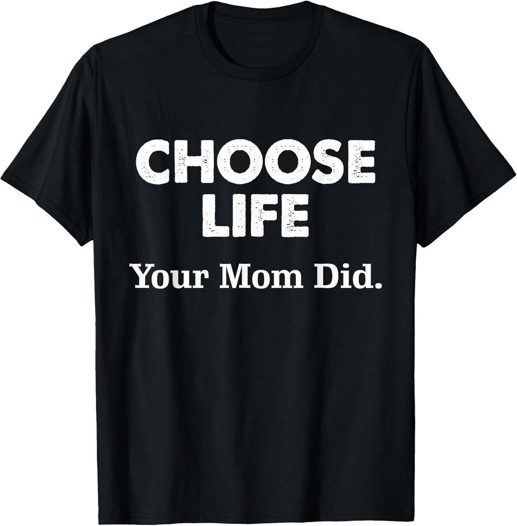 Choose Life Your Mom Did Tee.