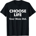 Choose Life Your Mom Did Tee.