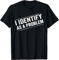 I Identify As A Problem Funny Sarcastic Distressed Humor T-Shirt