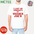 I Lost My Virginity At Trader Joe’s Shirt