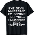 Devil Whispered Im Coming for You Thats Gay Funny Saying Men T-Shirt