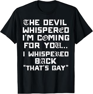 Devil Whispered Im Coming for You Thats Gay Funny Saying Men T-Shirt