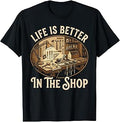 Life is Better in The Shop Woodworking Workshop Art T-Shirt