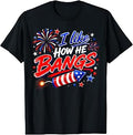 4th of July I Like How He Bangs Fireworks BBQ T-Shirt