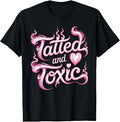 Tatted and Toxic Attitude Personality Tattoos Vibes - T-Shirt