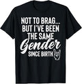 Not to Brag But Ive Same Gender Since Birth Funny Saying Men T-Shirt