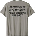 (On Back) Cremation is My Last Hope Smoking Hot Body Funny T-Shirt