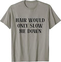 Hair Would Only Slow Me Down Funny Bald Humor T-Shirt