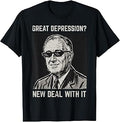 Great Depression New Deal with It Funny Saying FDR Men Women T-Shirt