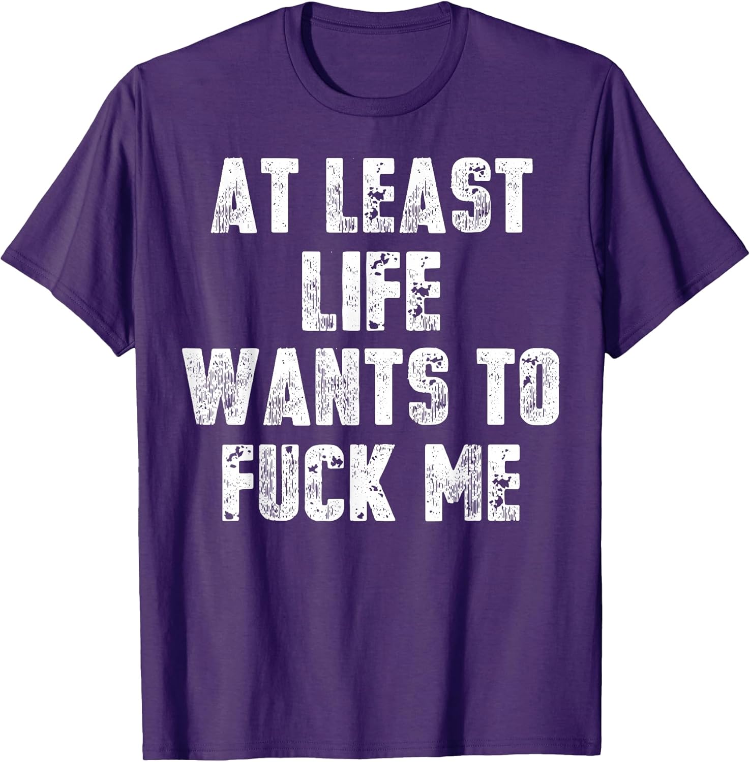 Funny At Least Life Wants To Fuck Me Tee Shirt