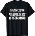I'm Not Rude I Just Have The Balls to Say What Everyone T-Shirt