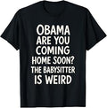 Obama are You Coming Home Soon Shirt Funny Political Humor T-Shirt