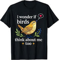I Wonder If Birds Think About Me Funny Bird Watching T-Shirt