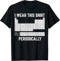 I Wear This Shirt Periodically Chemistry Pun Periodic Table T-Shirt