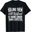 Killing Them with Kindness is Taking Longer Than I Expected T-Shirt
