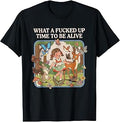 What A Fcked Up Time to Be Alive Tshirt Funny Dark Humor T-Shirt