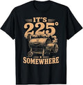 It's 225 Somewhere Funny BBQ Smoker Grill Quote T-Shirt