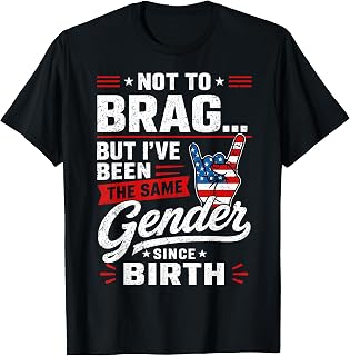 Not to Brag But I've Been The Same Gender Since Birth T-Shirt