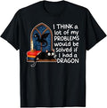 I Think A Lot of My Problems Solved If I Had A Dragon Quote T-Shirt