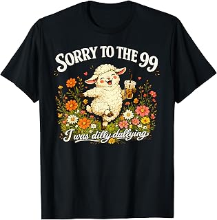 Sorry to The 99 I was Dilly Dallying Sheep Funny Coffee Love T-Shirt
