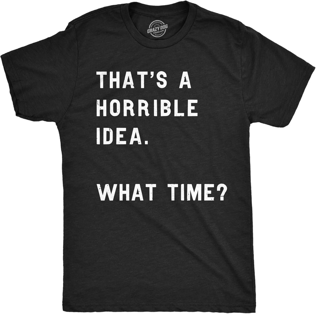 Crazy Dog Mens T Shirt Thats A Horrible Idea What Time Funny Joke Tee