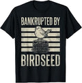 Bankrupted By Birdseed Funny Bird Watching Lover T-Shirt