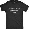 Mens I'm Probably Gonna Fart Soon T Shirt Funny Toot Pass Gas Graphic Tee