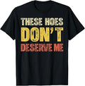 These Hoes Dont Deserve Me Funny Sassy Quote Humor T-Shirt