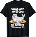 Seals are Awesome. I'm Awesome Therefore I'm a Seal T-Shirt