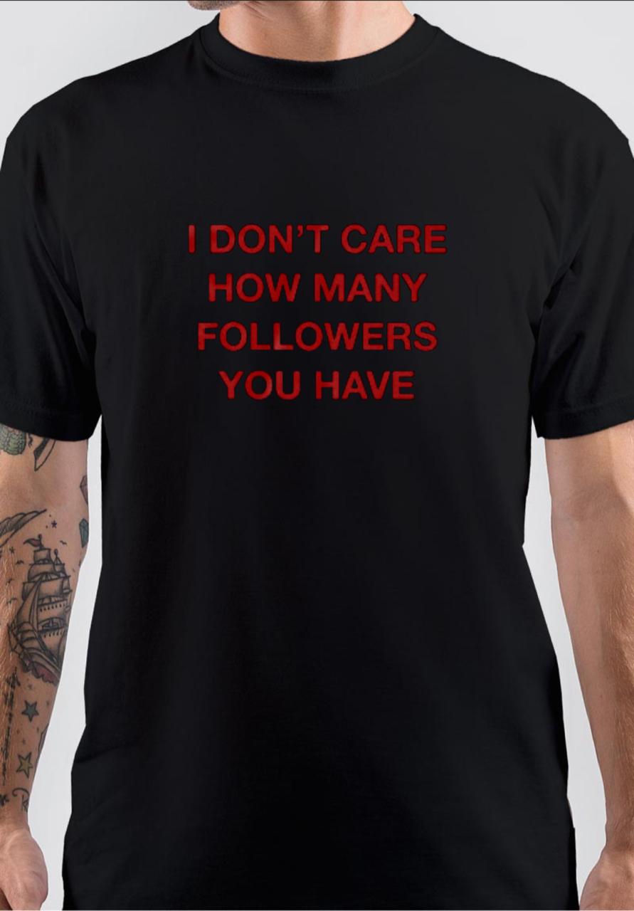 I Donâ€™t Care How Many Followers You Have T-Shirt Hoodie, Sweatshirt | PureTeeCo.com
