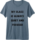 My Class is Always Quiet and Focused Funny Teacher Sarcasm Premium Tri-Blend T-Shirt