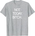 Not Today Bitch, Sarcastic, Funny, Joke, Family T-Shirt