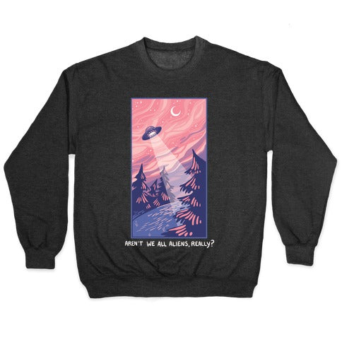 Aren't We All Aliens, Really? Crewneck Sweatshirt T-Shirts, Hoodie | PureTeeCo.com (Image 1)