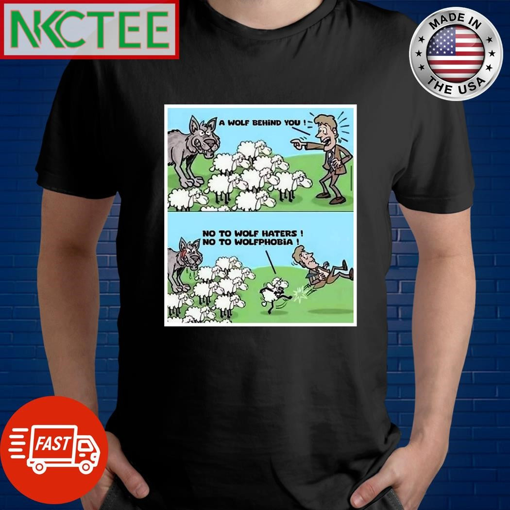 A wolf behind you No to wolf haters No to wolfphobia shirt