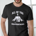 ALL OF YOU ARE DISAPPOINTMENTS T Shirt, Unisex, Cotton, Jesus Menswear Top Hoodie, Sweatshirt | PureTeeCo.com