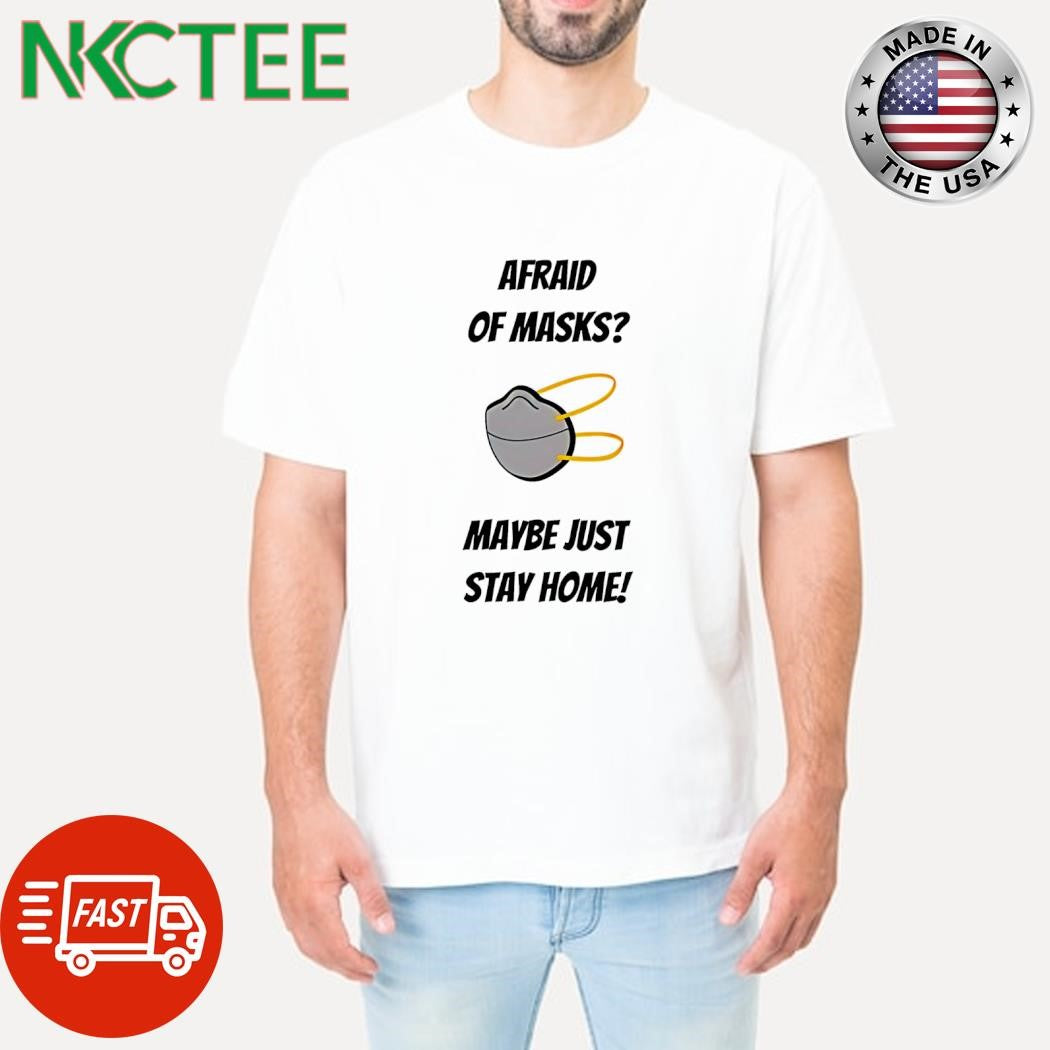 Afraid of masks maybe just stay home shirt