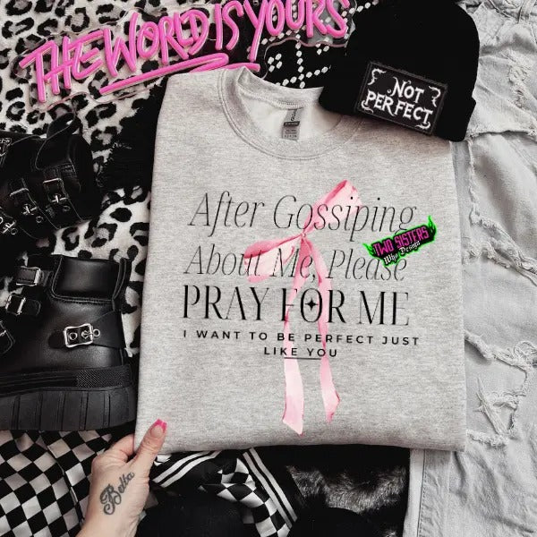 After gossiping about me, please pray for me so I can be perfect like you Ashe Crewneck Sweatshirt or White T Shirt...