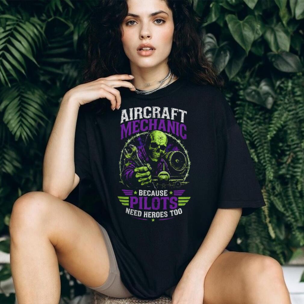 Aircraft Mechanic Pilots Need Heroes Too Skull Shirt