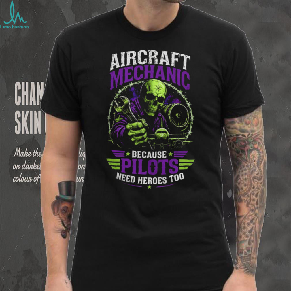 Aircraft Mechanic Pilots Need Heroes Too Skull Shirt
