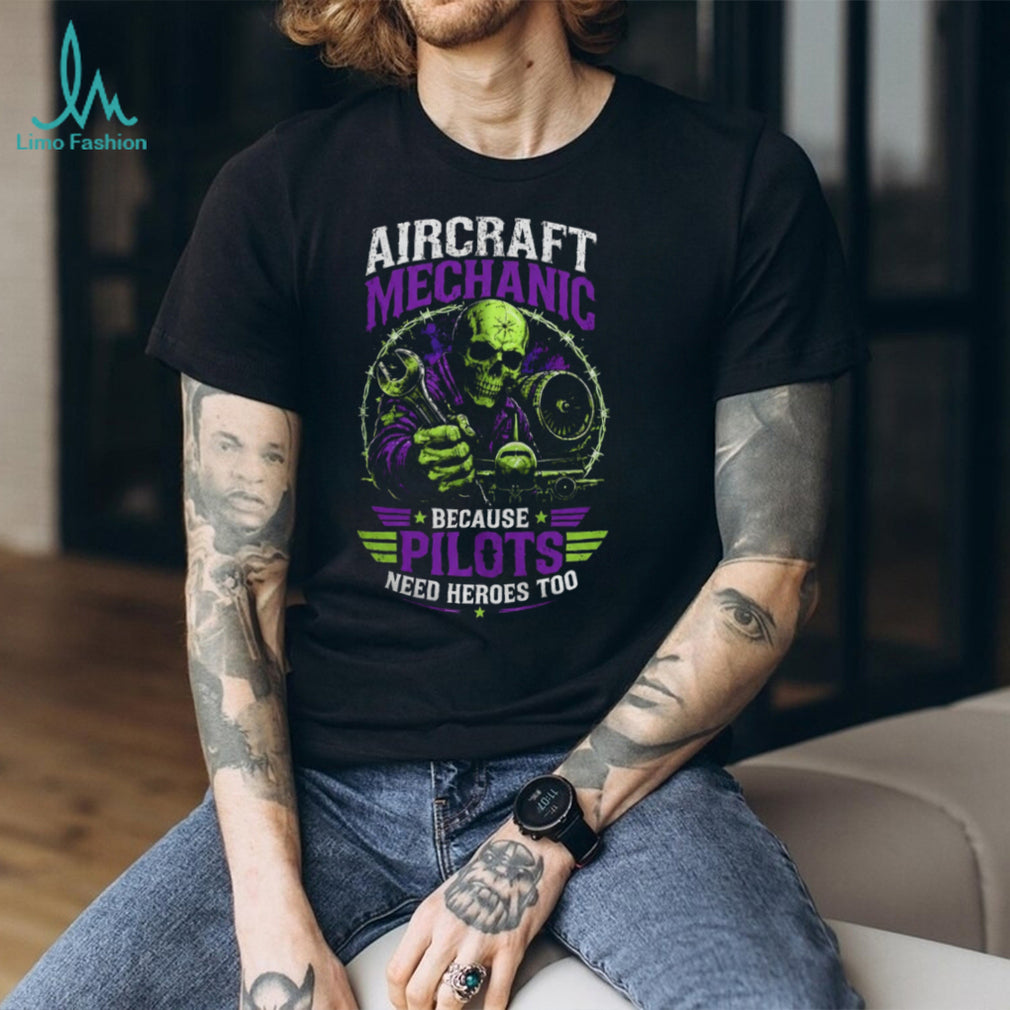 Aircraft Mechanic Pilots Need Heroes Too Skull Shirt