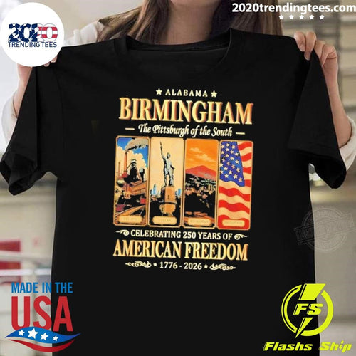 Alabama Birmingham The Pittsburgh of the South Celebrating 250 Years of American Freedom 1776-2026 Tee Shirt